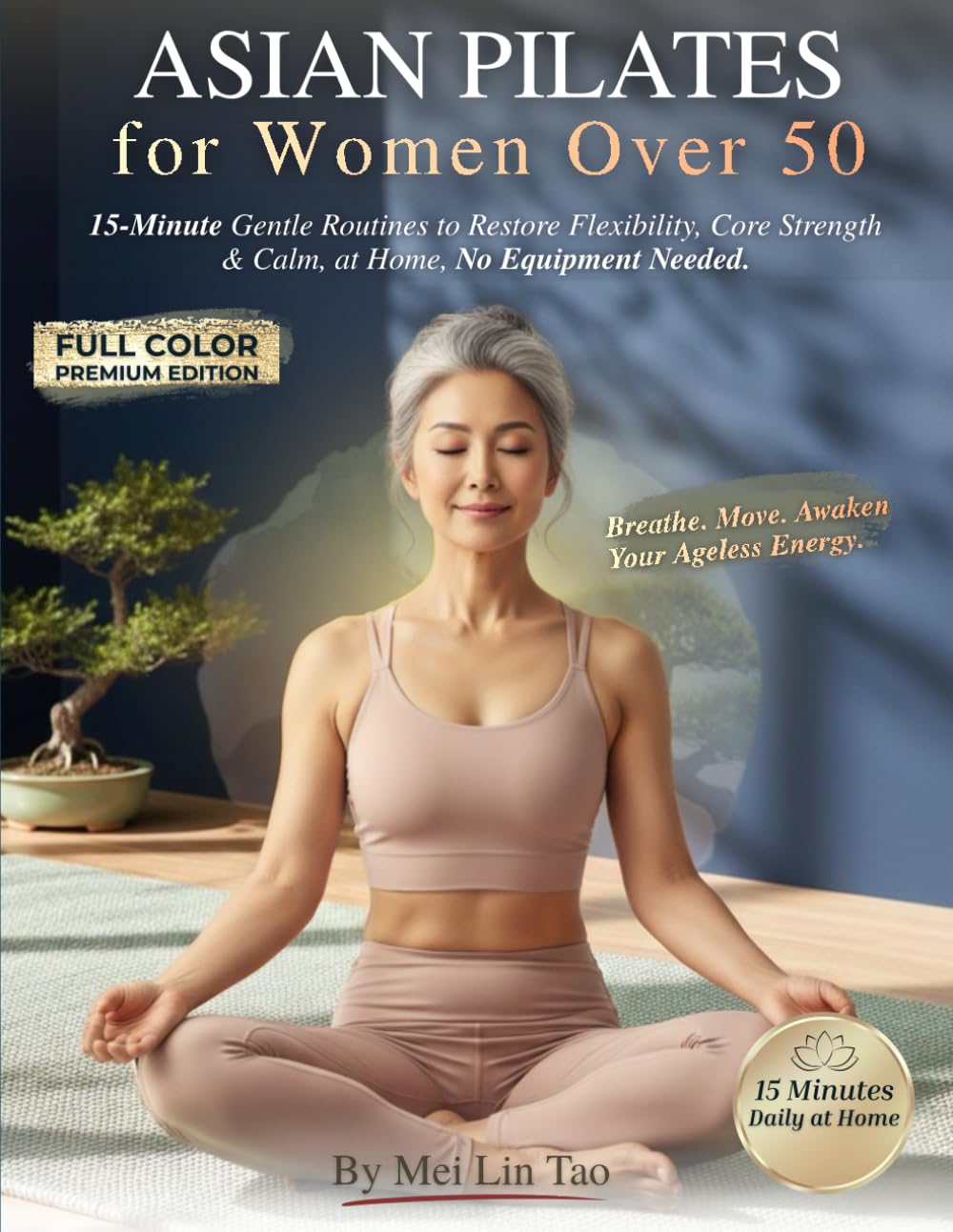 Asian Pilates for Women Over 50: 15-Minute Gentle Routines to Restore Flexibility, Core Strength & Inner Calm - Inspired by Eastern Wisdom for Ageless Energy and Stress Relief, No Equipment Needed