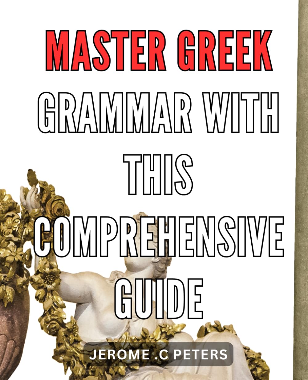 Master Greek Grammar with this Comprehensive Guide: Unlock the Secrets of Greek Grammar: Mastery and Fluency