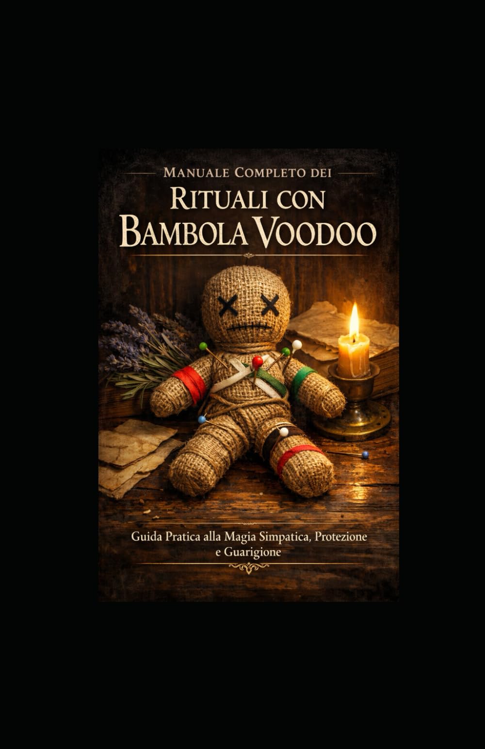 Rituali con la Bambola Voodoo: Guida Pratica alla Magia Simpatica, Protezione e Guarigione