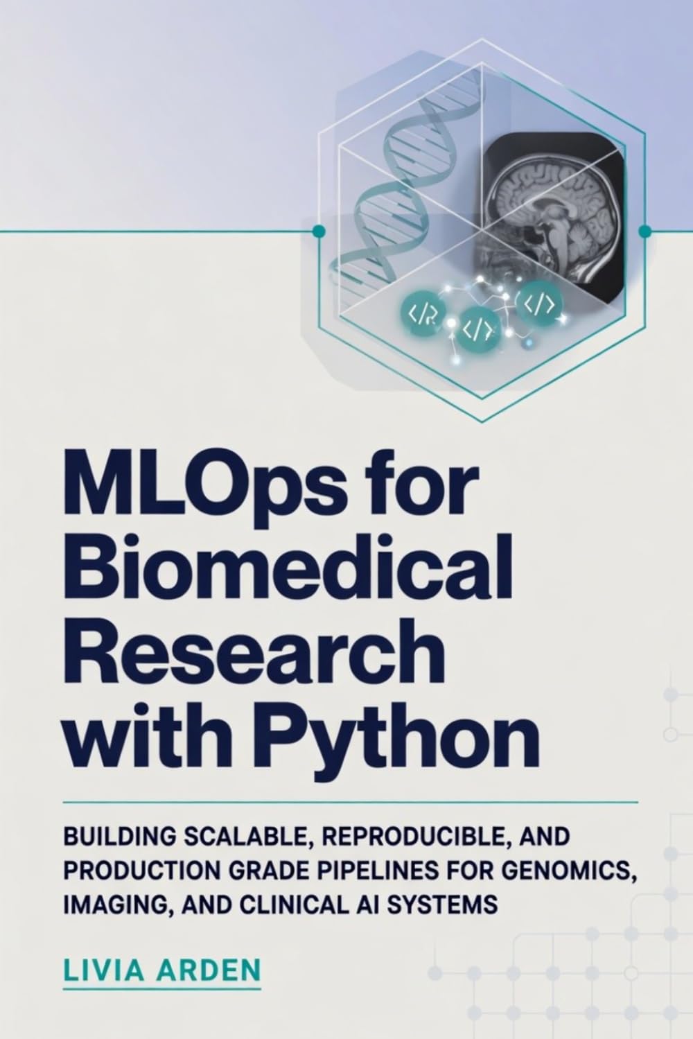MLOps for Biomedical Research with Python: Building Scalable, Reproducible, and Production Grade Pipelines for Genomics, Imaging, and Clinical AI Systems
