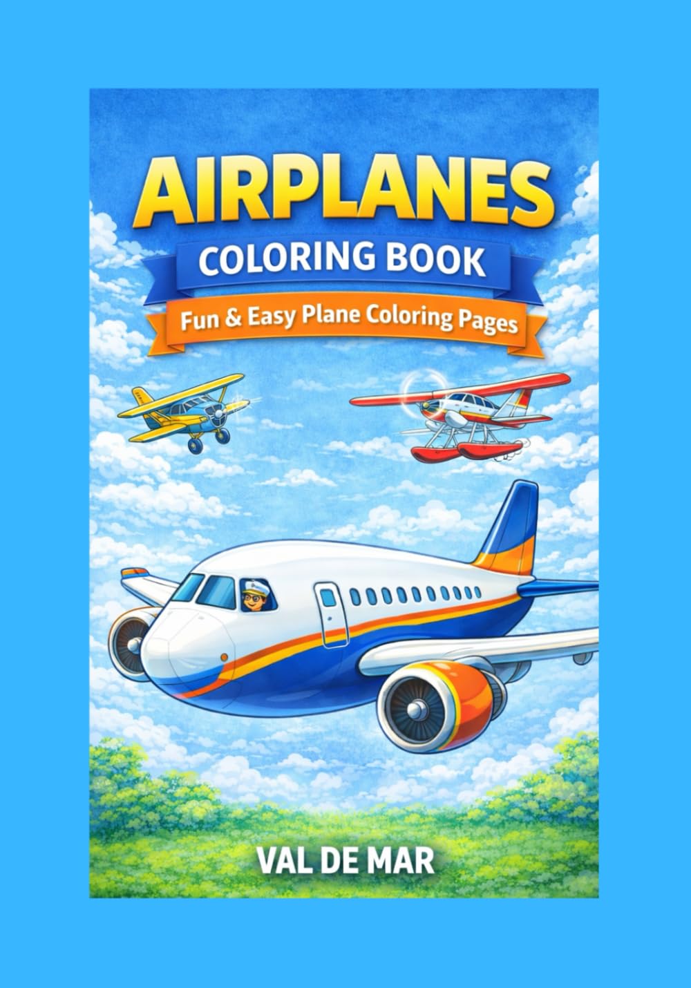 Airplanes Coloring Book: Fun & Easy Plane Coloring Pages. Easy and Cute Airport and Airplane Coloring Pages for Kids Ages 3–7