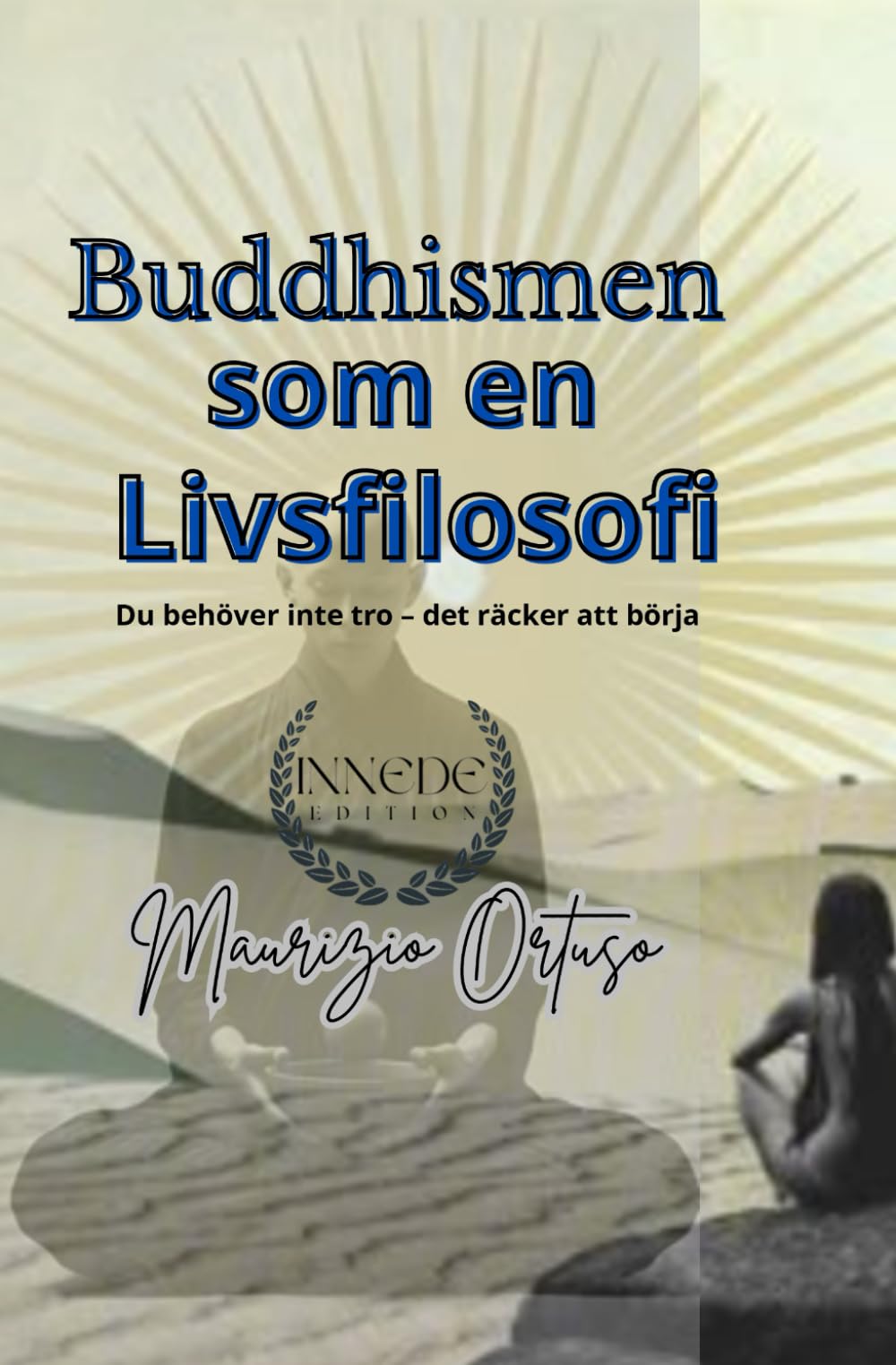 Buddhismen som en Livsfilosofi: Du behöver inte tro – det räcker att börja: 2 (In Lingua svedese)