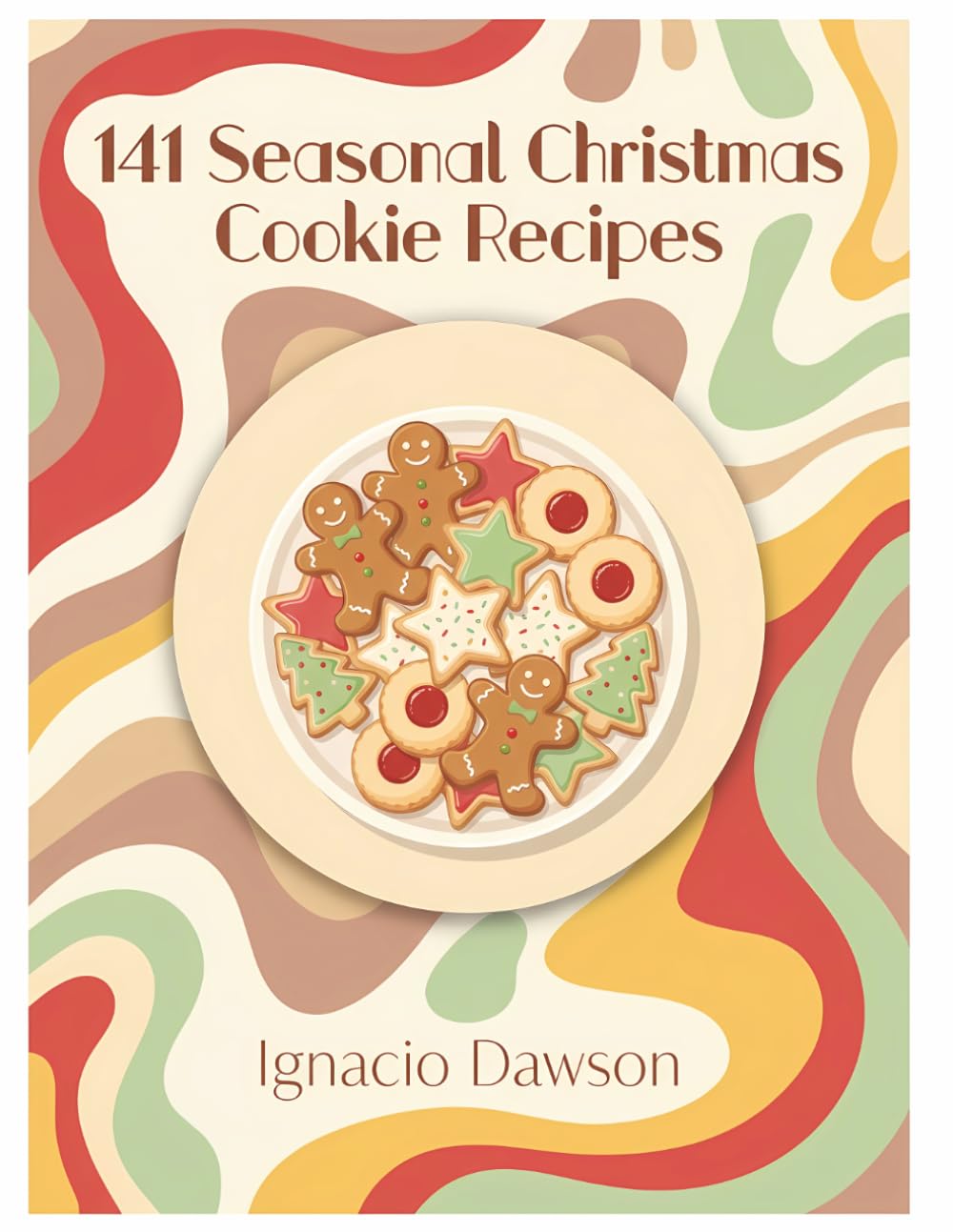 141 Seasonal Christmas Cookie Recipes: The Christmas Cookie Cookbook: Homemade and Delicious