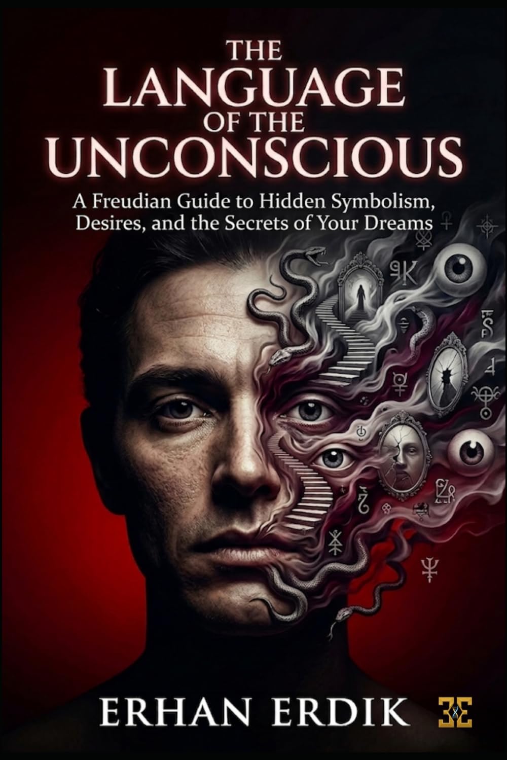 THE LANGUAGE OF THE UNCONSCIOUS: A Freudian Guide to Hidden Symbolism, Desires, and the Secrets of Your Dreams