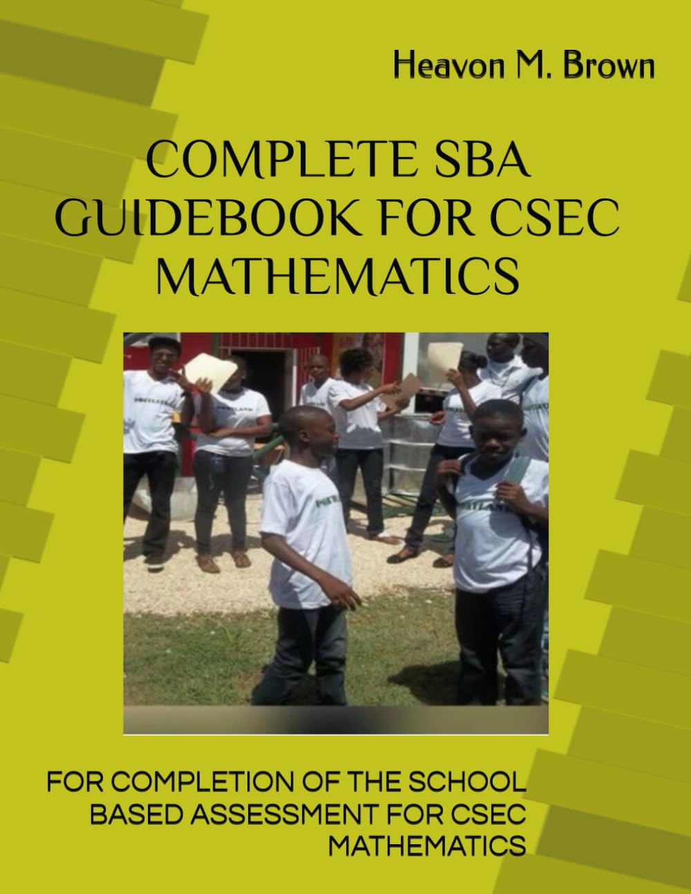 COMPLETE SBA GUIDEBOOK FOR CSEC MATHEMATICS: COMPLETE GUIDELINES FOR COMPLETING THE CSEC MATHEMATICS SBA