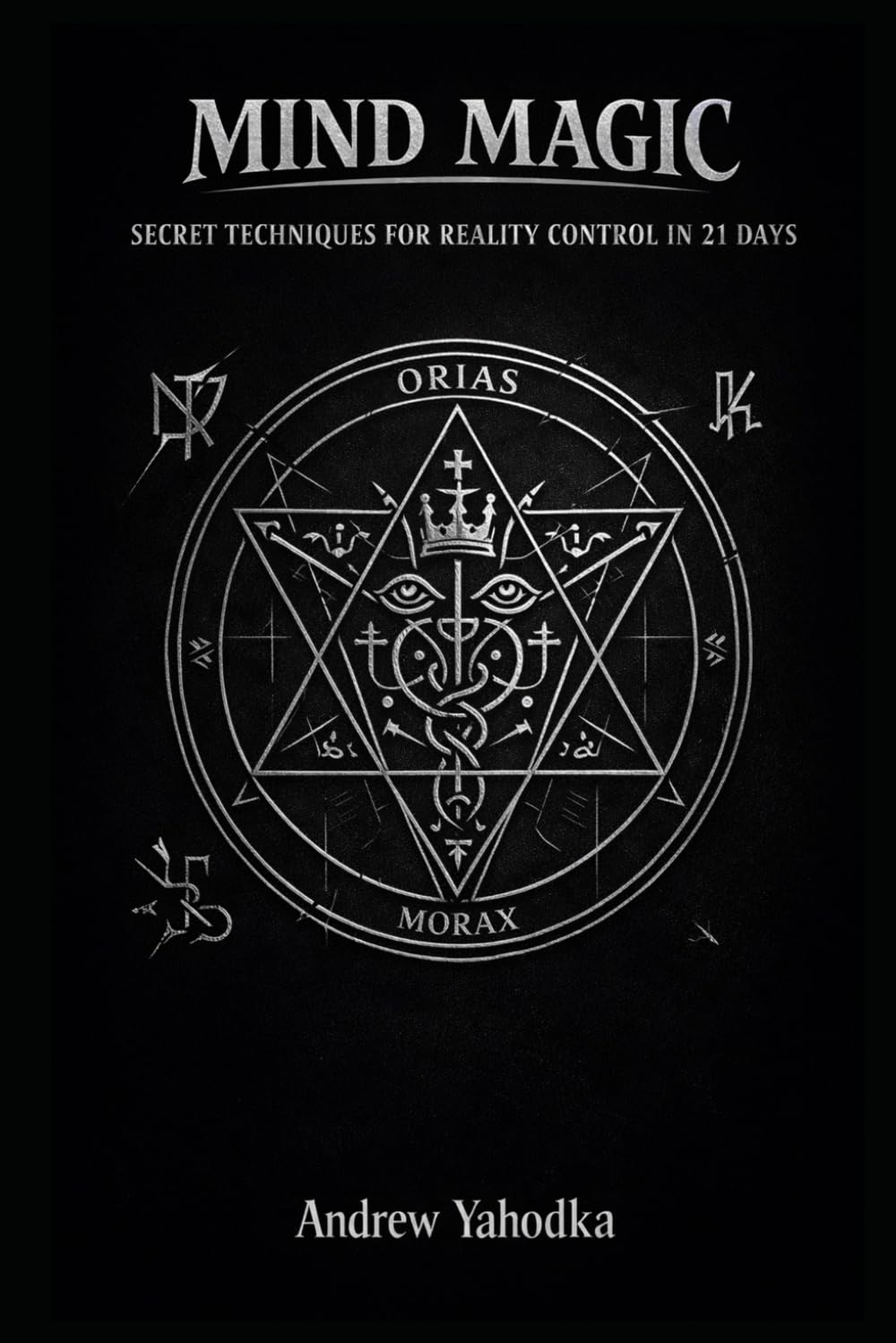 MIND MAGIC: SECRET TECHNIQUES FOR REALITY CONTROL IN 21 DAYS (THE MAGICAL SCHOOL OF POWER COMMAND: THE FORBIDDEN SYSTEM OF ABSOLUTE CONTROL)