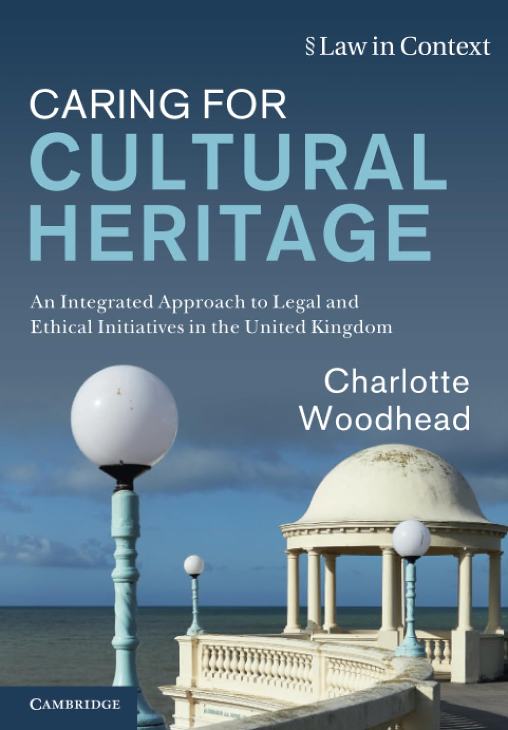 Caring for Cultural Heritage: An Integrated Approach to Legal and Ethical Initiatives in the United Kingdom (Law in Context)