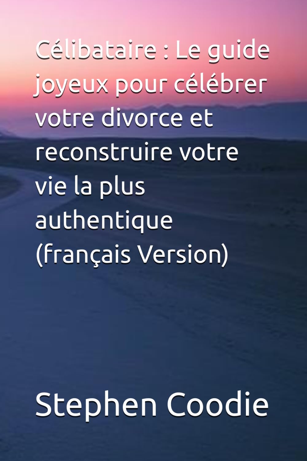 Célibataire : Le guide joyeux pour célébrer votre divorce et reconstruire votre vie la plus authentique (français Version)
