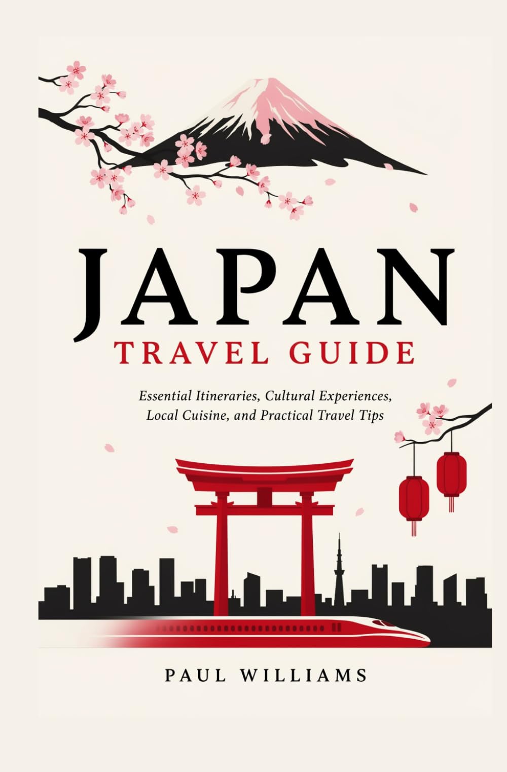 JAPAN TRAVEL GUIDE: Essential Itineraries Cultural Experiences Local Cuisine and Practical Travel Tips