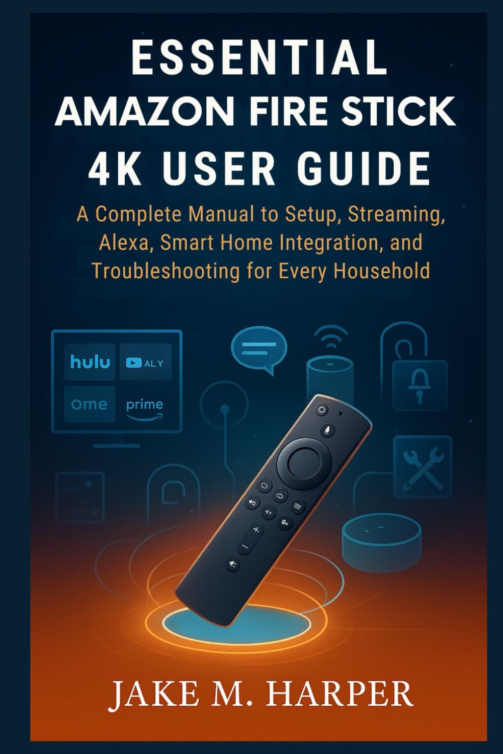 ESSENTIAL AMAZON FIRE TV STICK 4K USER GUIDE: A Complete Manual to Setup, Streaming, Alexa, Smart home integration and Troubleshooting for Every ... Guide Manual for Beginners and Seniors)