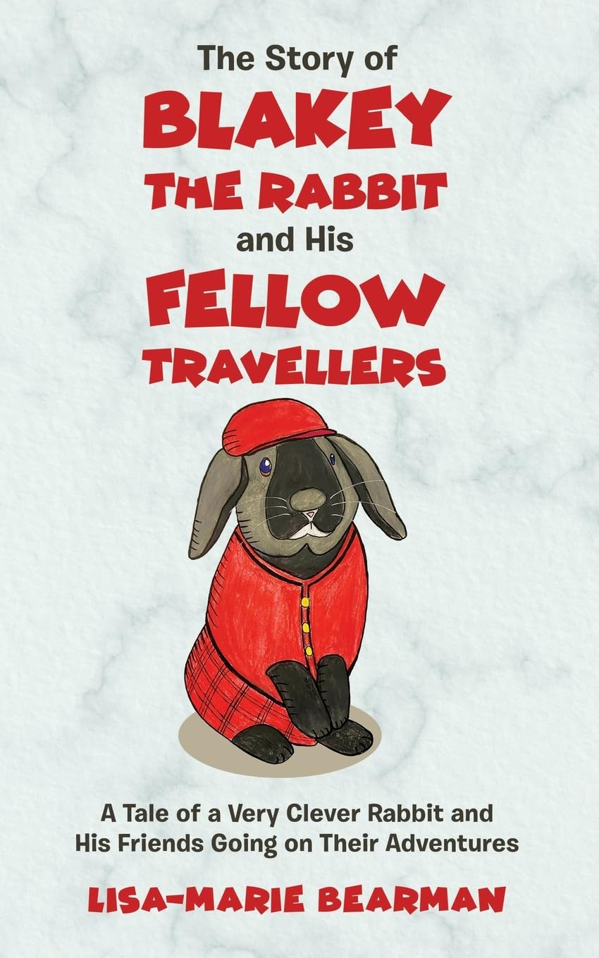 The Story of Blakey the Rabbit and His Fellow Travellers: A Tale of a Very Clever Rabbit and His Friends Going on Their Adventures