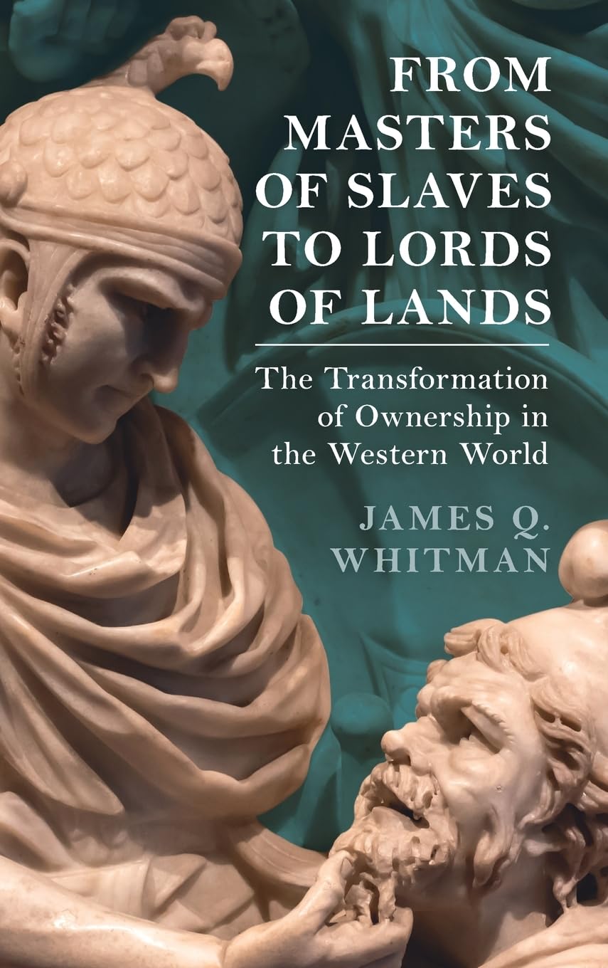 From Masters of Slaves to Lords of Lands: The Transformation of Ownership in the Western World (Studies in Legal History)