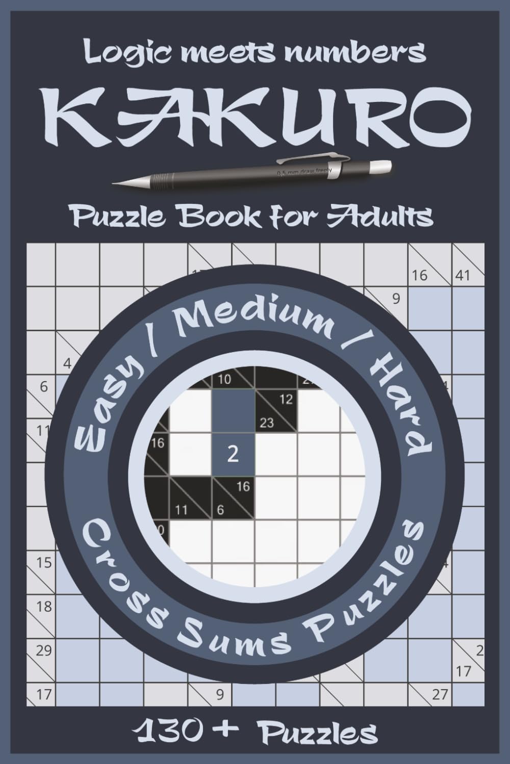 Kakuro Puzzle Book for Adults: Easy, Medium, and Hard Number Logic Puzzles to Sharpen Focus, Boost Brain Power, and Build Solving Skills