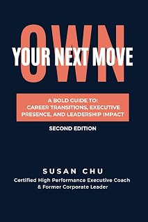 OWN YOUR NEXT MOVE: A BOLD GUIDE TO CAREER TRANSITIONS, EXECUTIVE PRESENCE, AND LEADERSHIP IMPACT