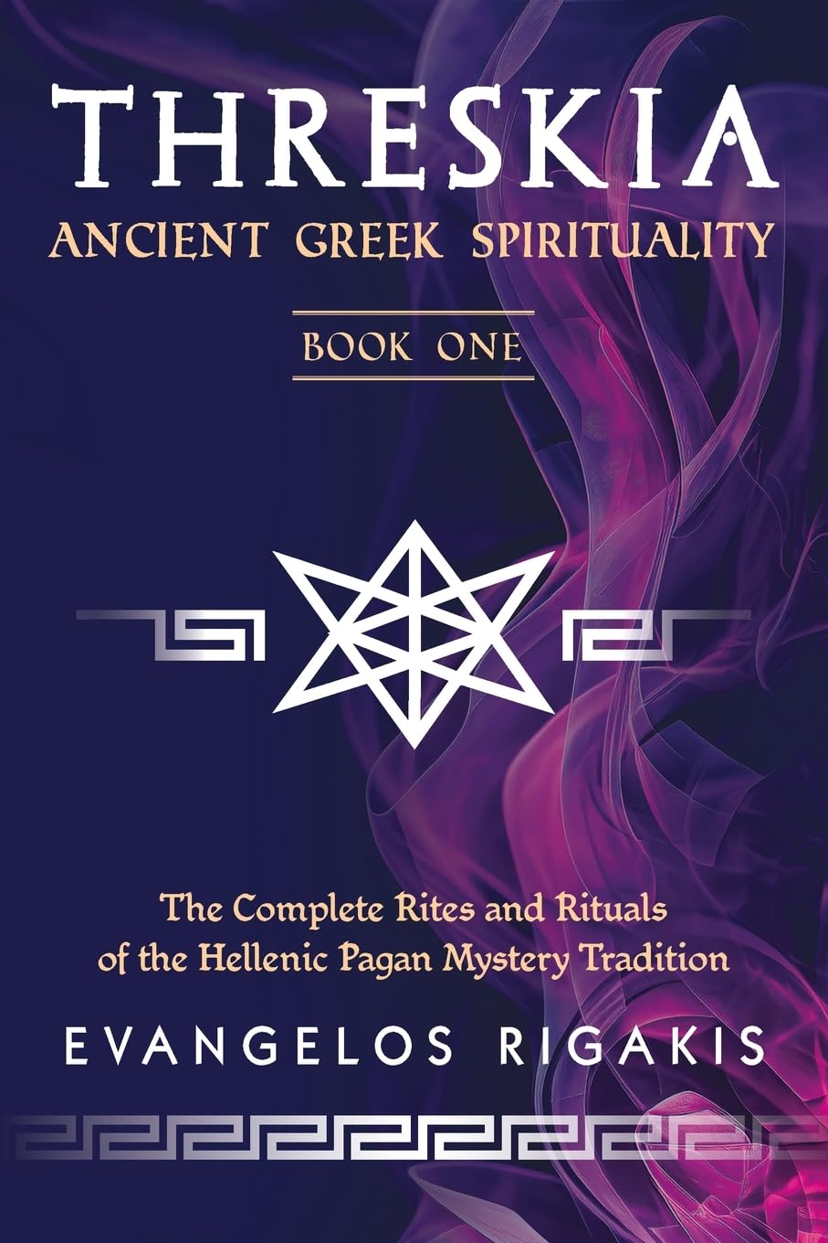 Threskia: Ancient Greek Spirituality Book One; The Complete Rites and Rituals of the Hellenic Pagan Mystery Tradition