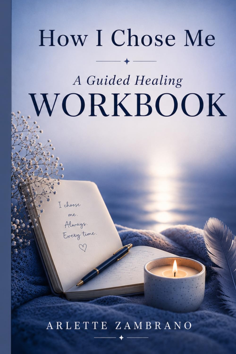 How I Chose Me: A Guided Healing Workbook: Reconnect, Reflect & Rise