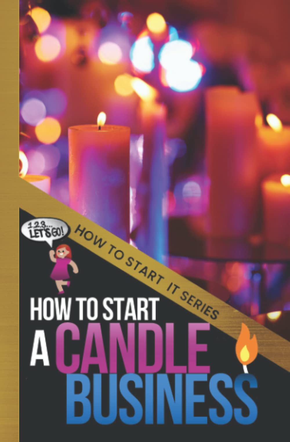 How to Start a Candle Business: A Quick Start Beginners Guide to Generating Cash Flow With Low Startup (How To Start It)
