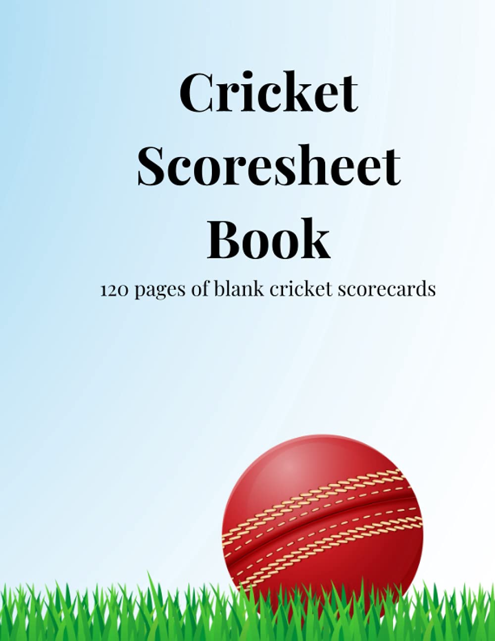 Cricket Scoresheet Book: 60 scoresheets (120 pages) to record all the action from the batsmen and the bowlers. Cricket scoresheets; Cricket scorecards; Cricket scorepad