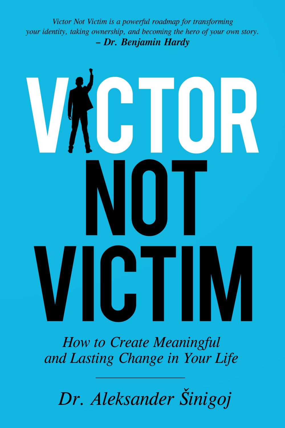 Victor Not Victim: How to Create Meaningful and Lasting Change in Your Life