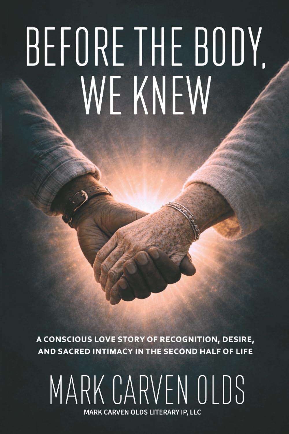 Before the Body, We Knew: (A Conscious Love Story of Recognition, Desire, and Sacred Intimacy in the Second Half of Life)