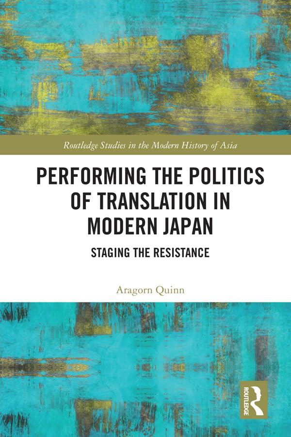 Performing the Politics of Translation in Modern Japan: Staging the Resistance (Routledge Studies in the Modern History of Asia)