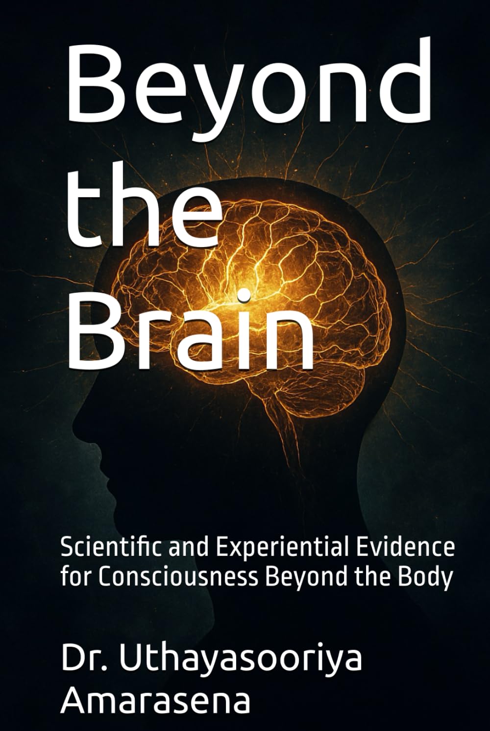 Beyond the Brain: Scientific and Experiential Evidence for Consciousness Beyond the Body