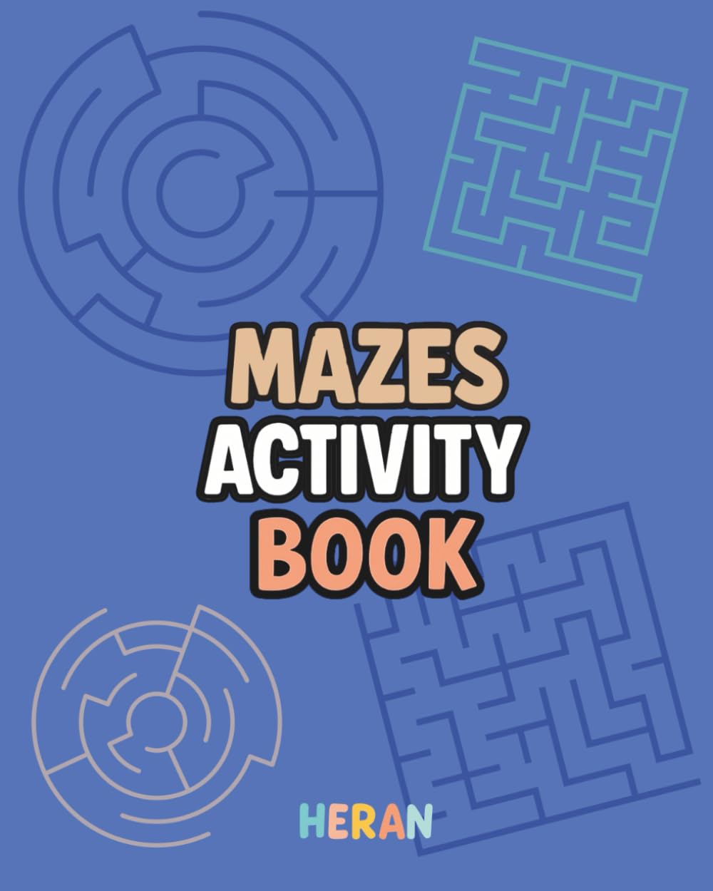 Mazes Activity Book: Fun and Challenging Mazes to Build Focus, Problem-Solving Skills, and Confidence (HERAN Puzzle Books)