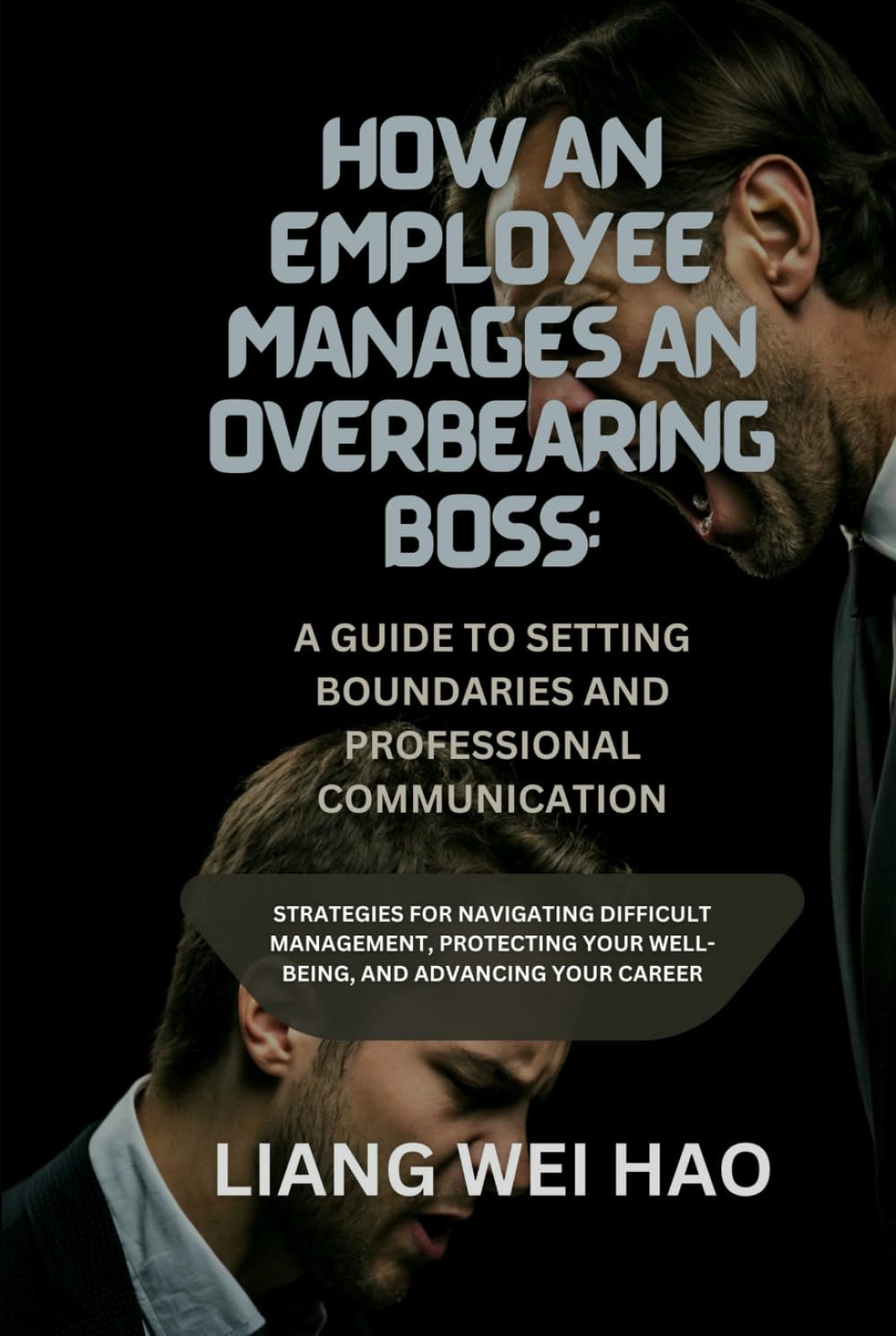 How an Employee Manages an Overbearing Boss: A Guide to Setting Boundaries and Professional Communication: Strategies for Navigating Difficult ... Your Well-Being, and Advancing Your Career
