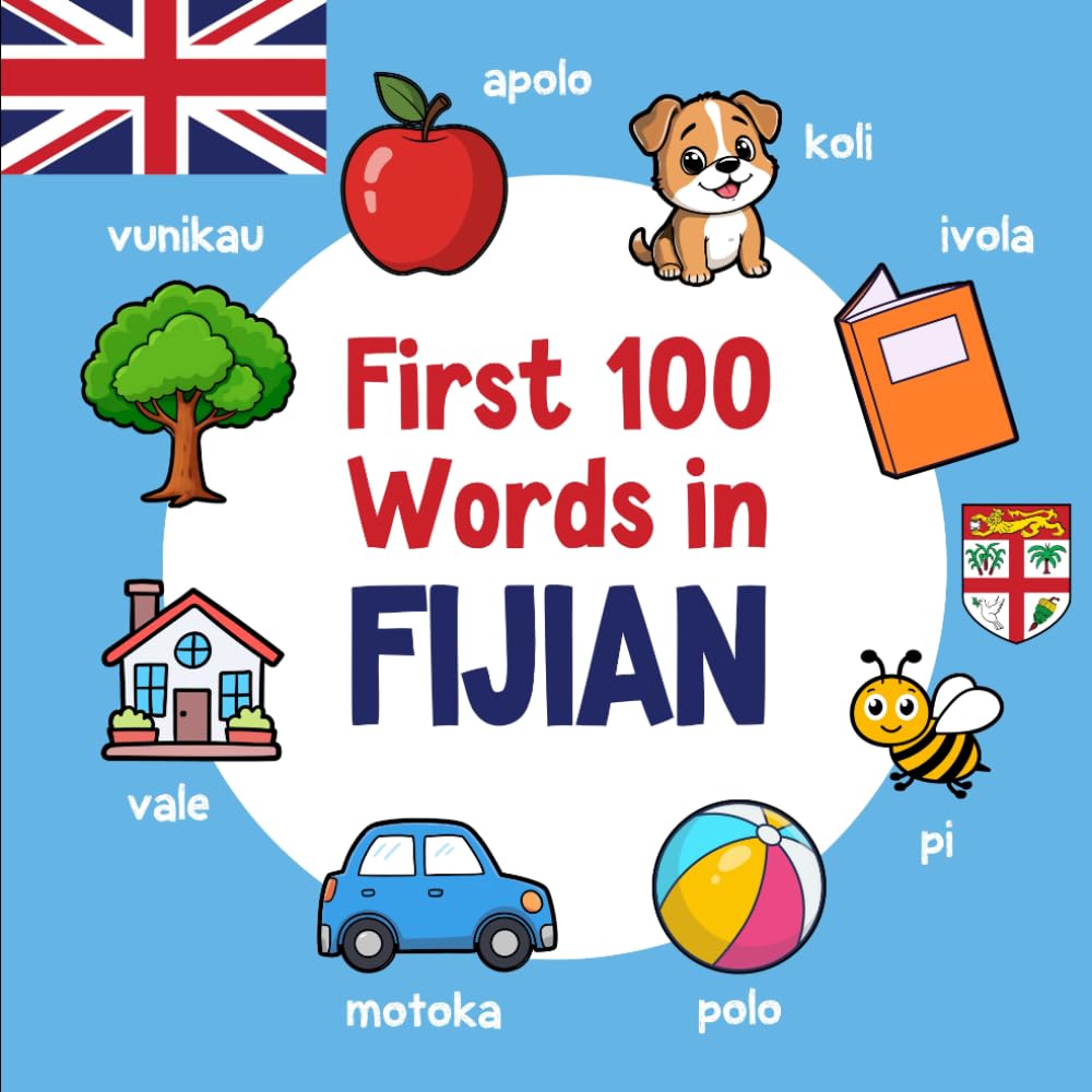 First 100 Words in Fijian: Bilingual English Fijian Picture Book for Kids with Pronunciations, Language Learning Flashcards, Dictionary for Babies, Toddlers, and Children (Learn Fijian)