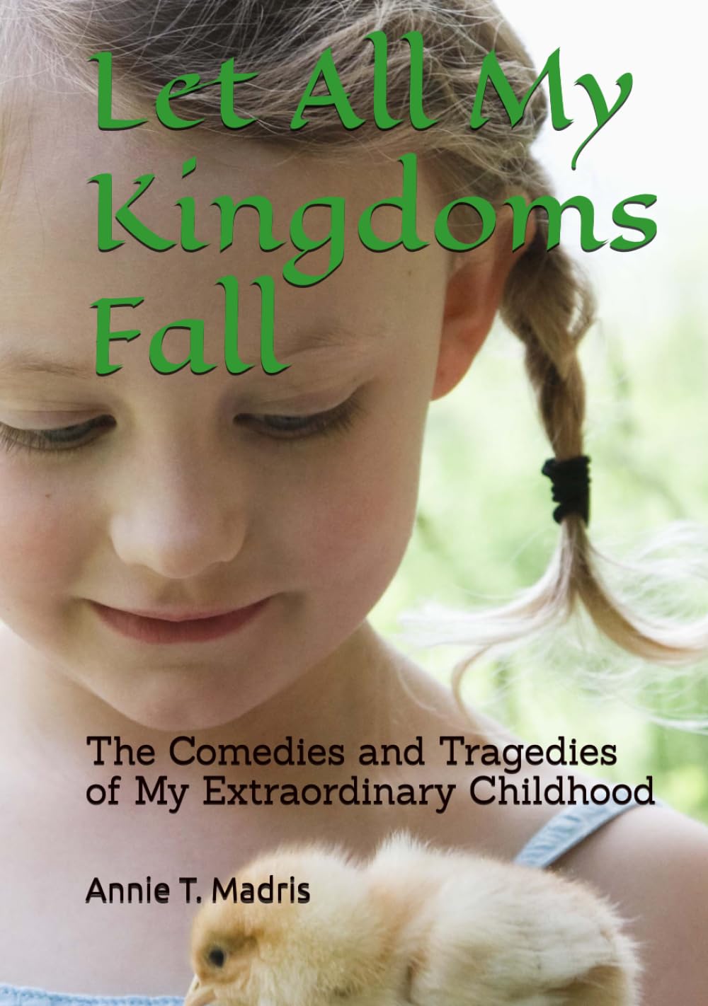 Let All My Kingdoms Fall: The Comedies and Tragedies of My Extraordinary Childhood