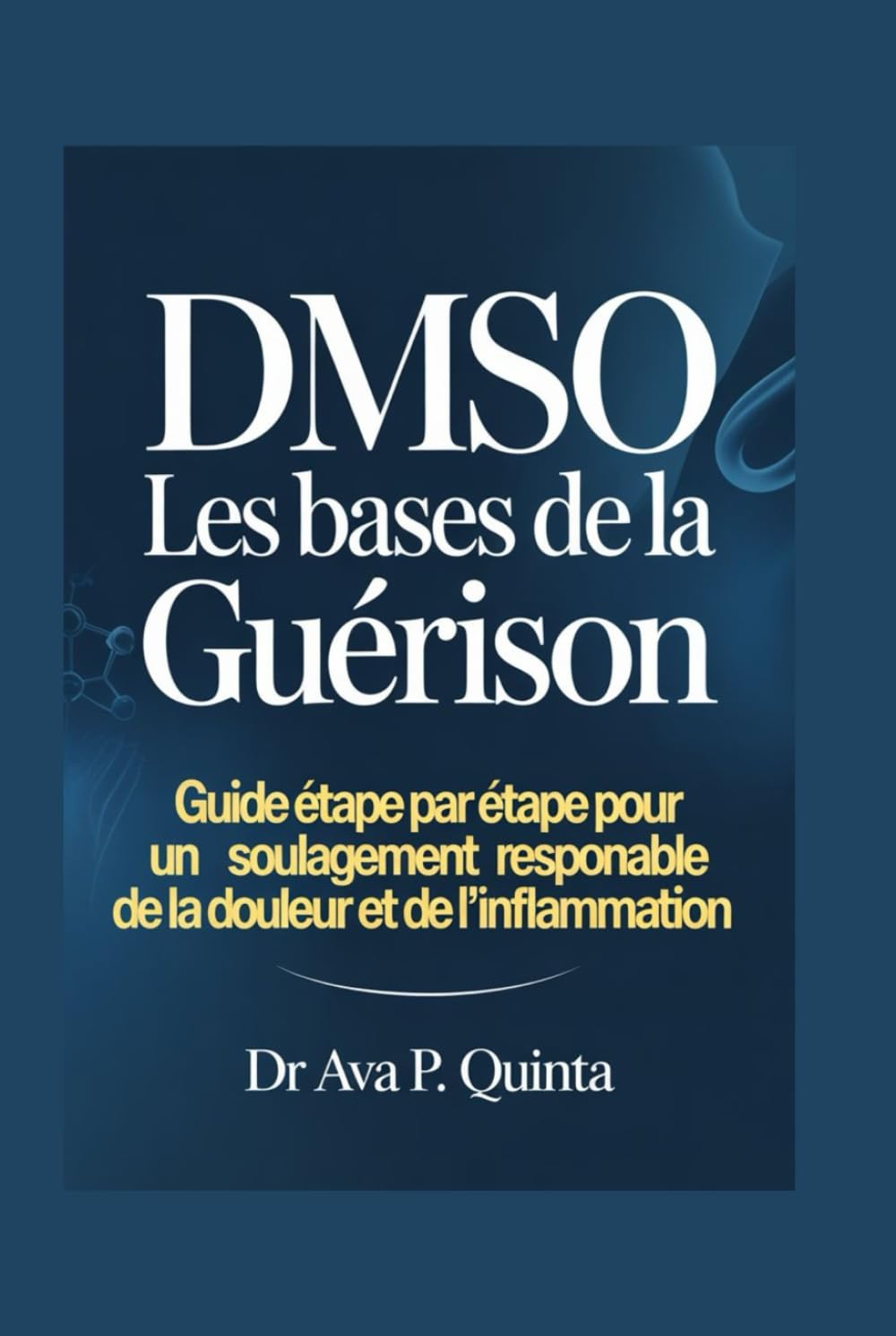 DMSO les bases de la guérison: Guide étape par étape pour un soulagement responsable de la douleur et de l'inflammation