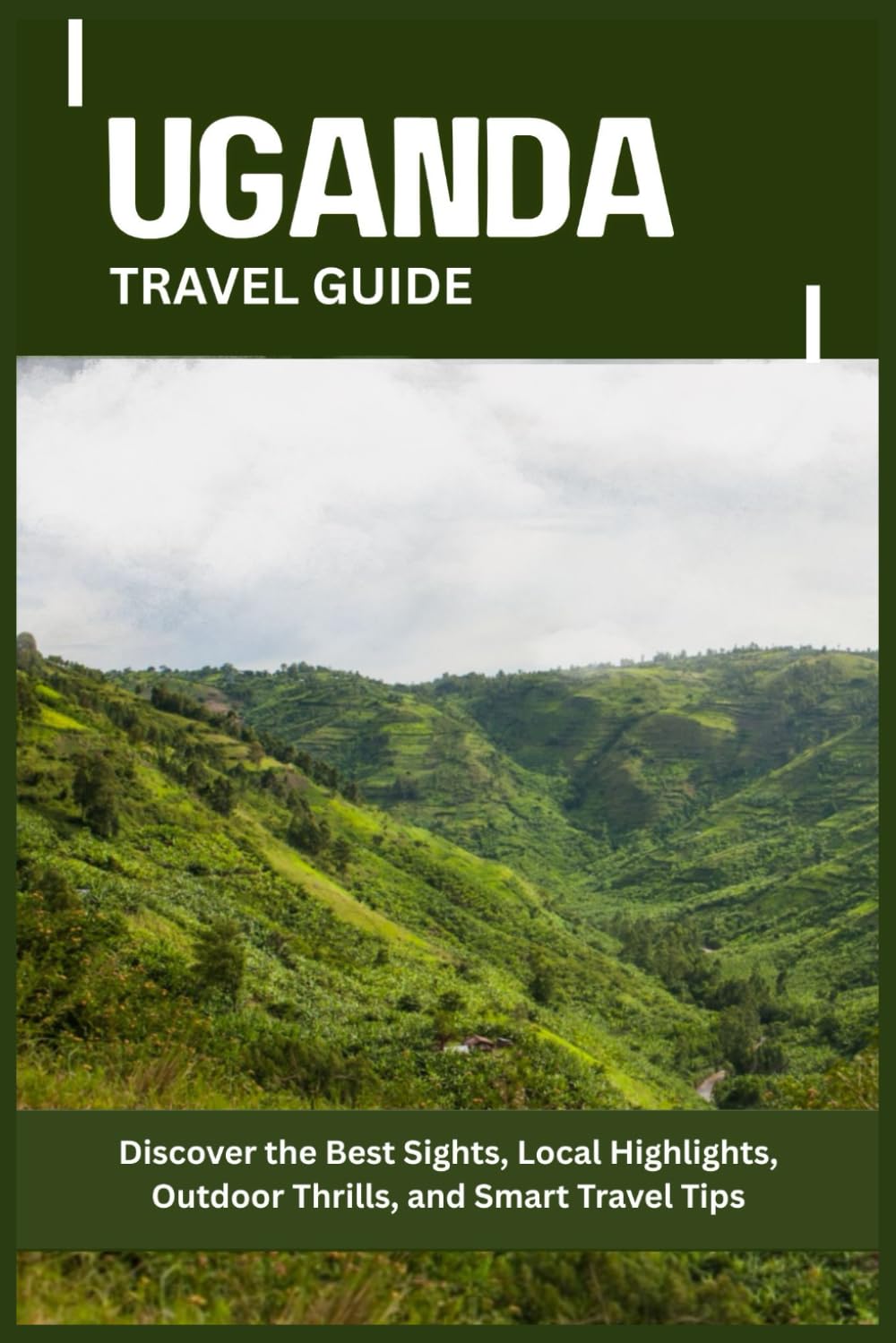 UGANDA TRAVEL GUIDE: Discover the Best Sights, Local Highlights, Outdoor Thrills, and Smart Travel Tips