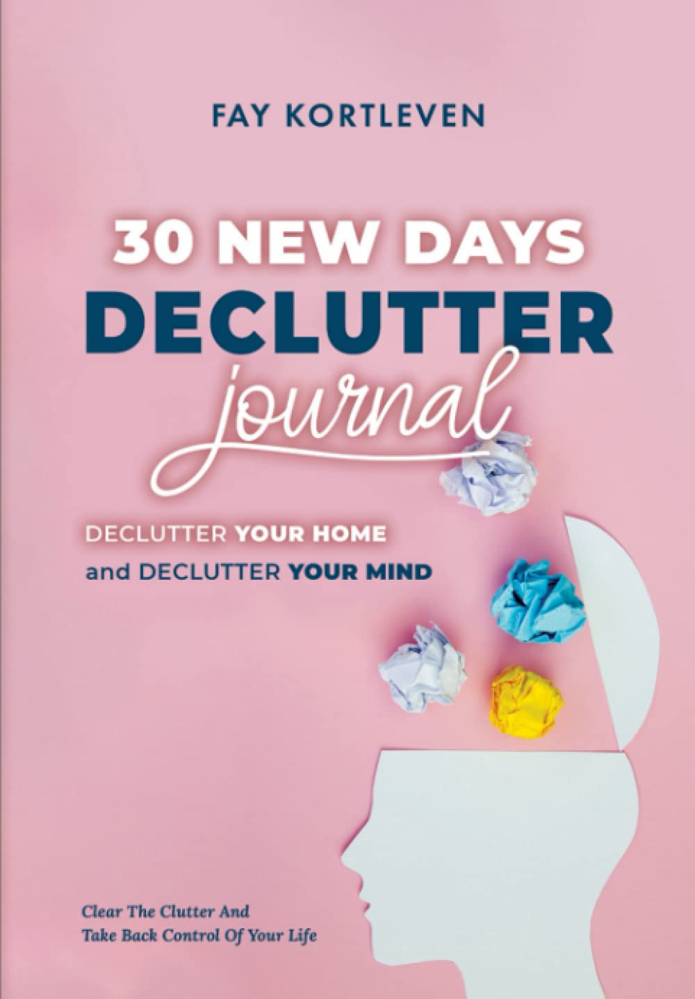 30 New Days Declutter Journal: Declutter Your Home and Declutter Your Mind