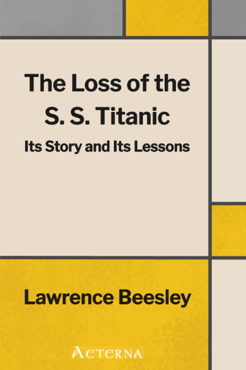 The Loss of the S. S. Titanic: Its Story and Its Lessons
