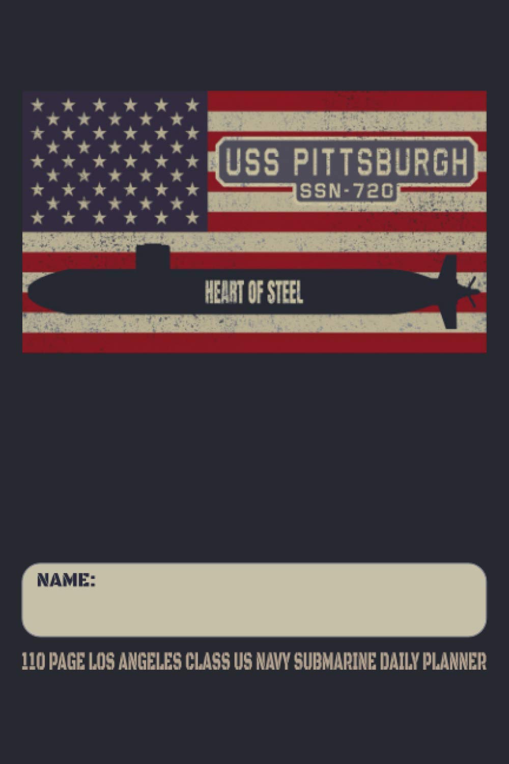USS Pittsburgh SSN-720 - Heart of Steel - 110 Page Los Angeles Class US Navy Submarine Daily Planner: Submarines Themed Undated Daily Schedule and
