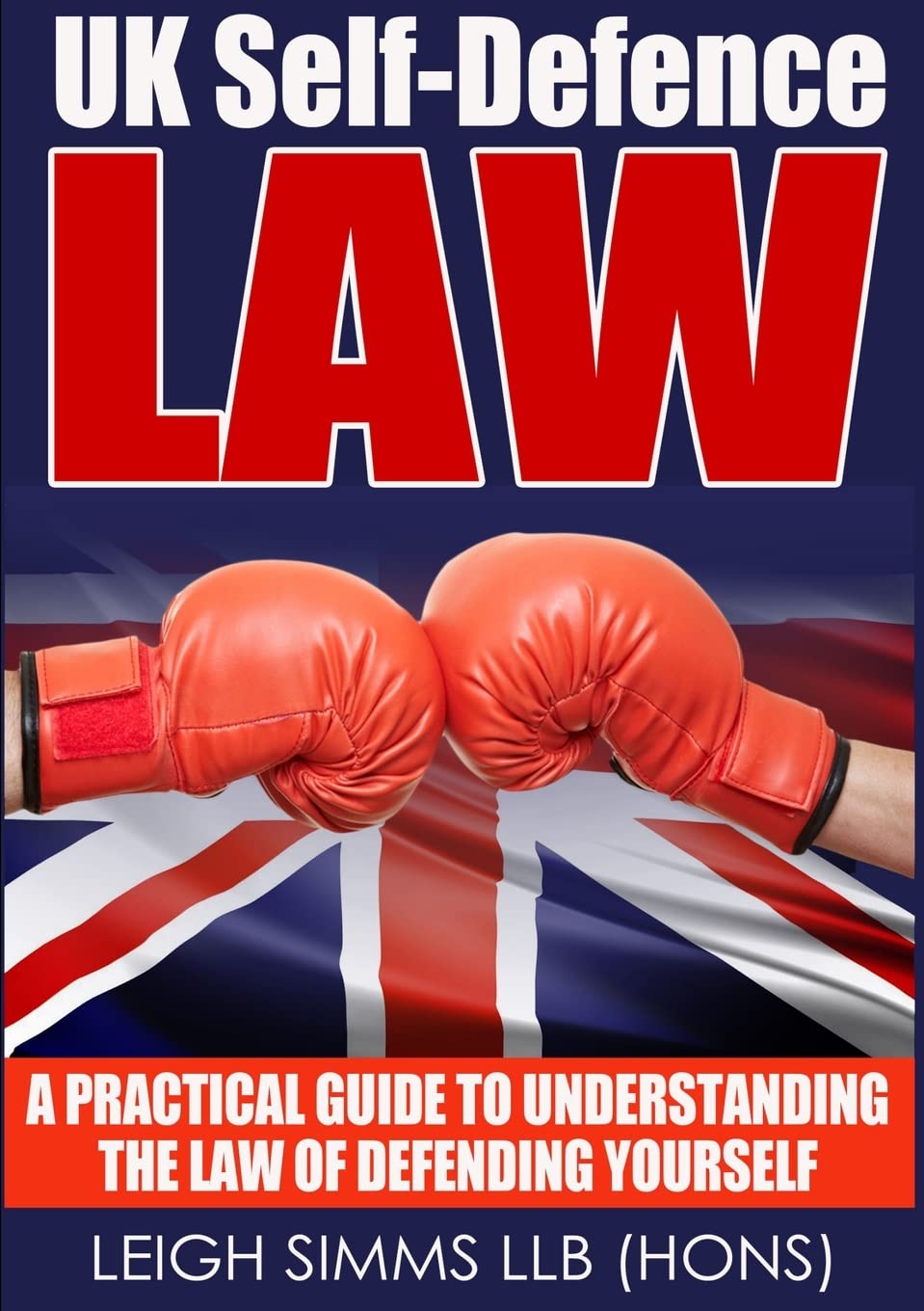 Uk Self-Defence Law: A Practical Guide to Understanding the Law of Defending Yourself