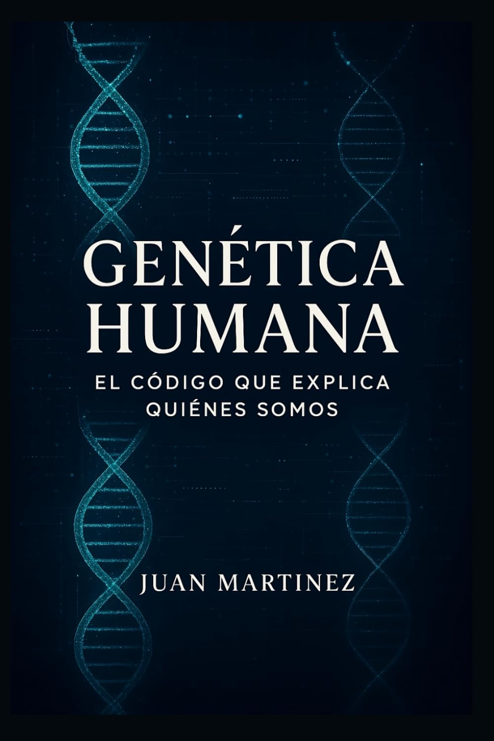 Genética Humana: El Código que Explica Quiénes Somos: Cómo el ADN influye en la salud, la personalidad y el futuro de la especie humana
