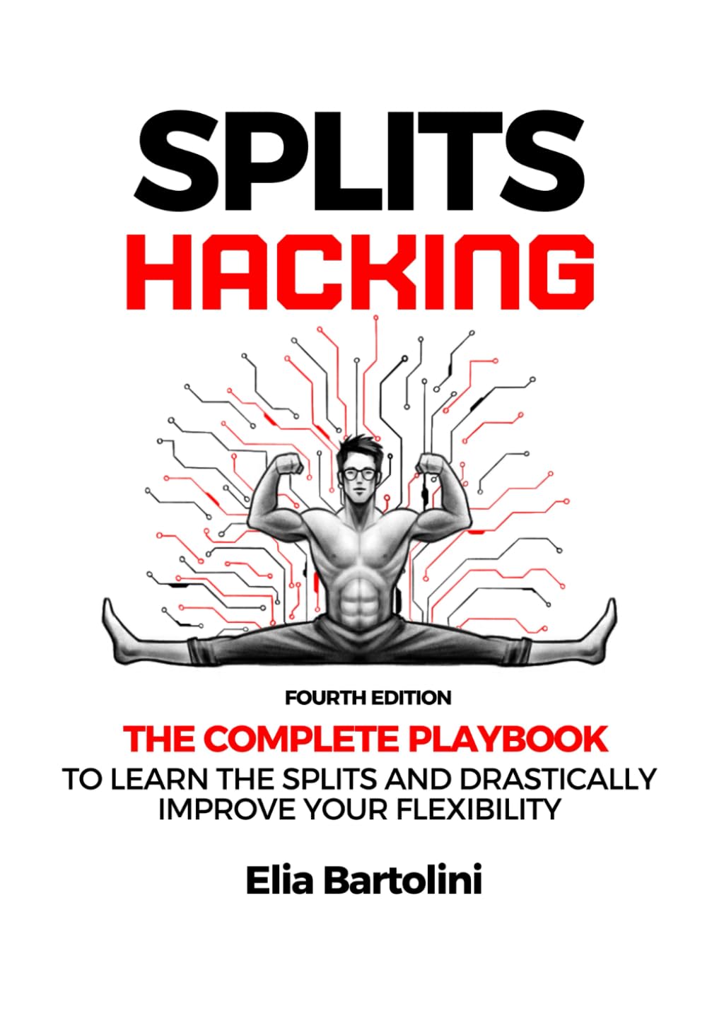 Splits Hacking: The Complete Playbook to Learn the Splits and Drastically Improve Your Flexibility Level