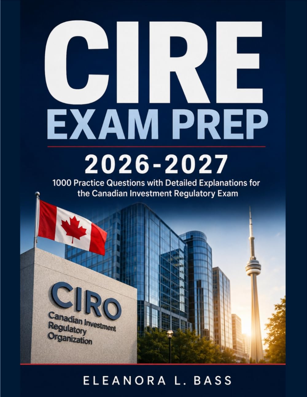 CIRE Exam Prep 2026–2027: 1000 Practice Questions with Detailed Explanations for the Canadian Investment Regulatory Exam