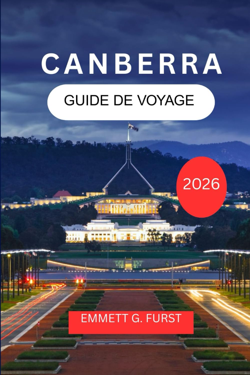CANBERRA GUIDE DE VOYAGE 2026: Explorez et profitez de la capitale australienne avec des itinéraires, de la nourriture, de l'hébergement et des conseils pratiques