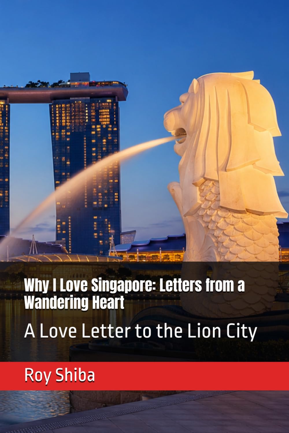 Why I Love Singapore: Letters from a Wandering Heart: A Love Letter to the Lion City