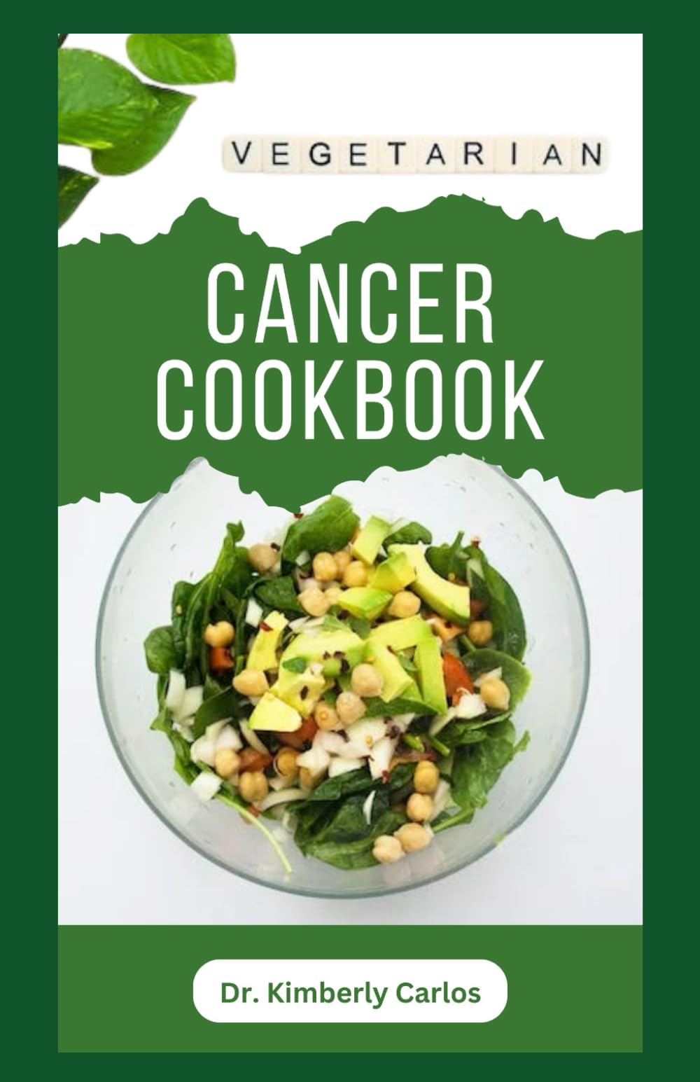 VEGETARIAN CANCER COOKBOOK: Healthy Eating to Prevent, Manage and Control Cancer Symptoms