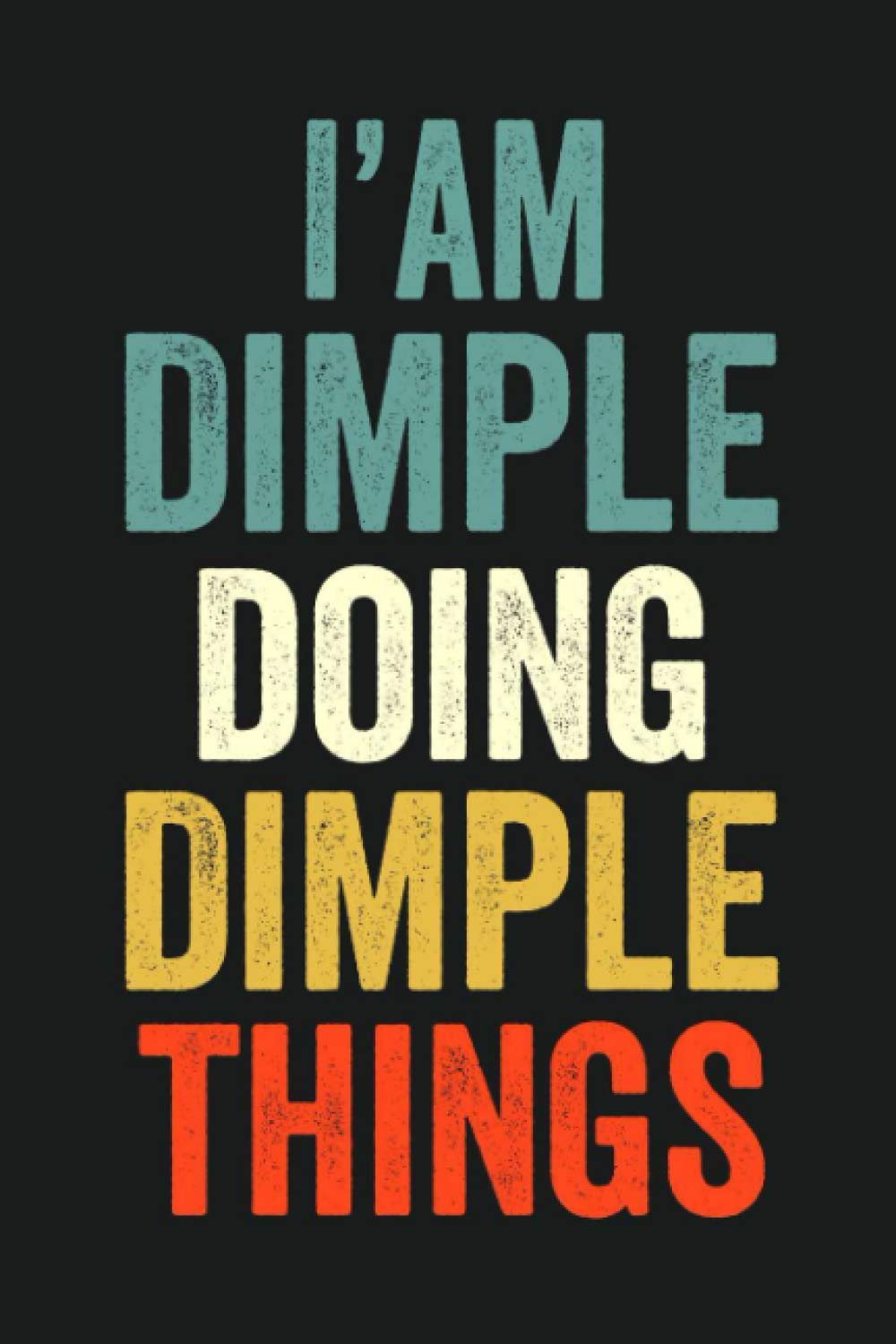 I'am Dimple Doing Dimple Things: Lined Notebook / Journal Gift, 120 Pages, 6 x 9 in, Personalized Journal Gift for Dimple, Gift Idea for Dimple, Cute, College Ruled