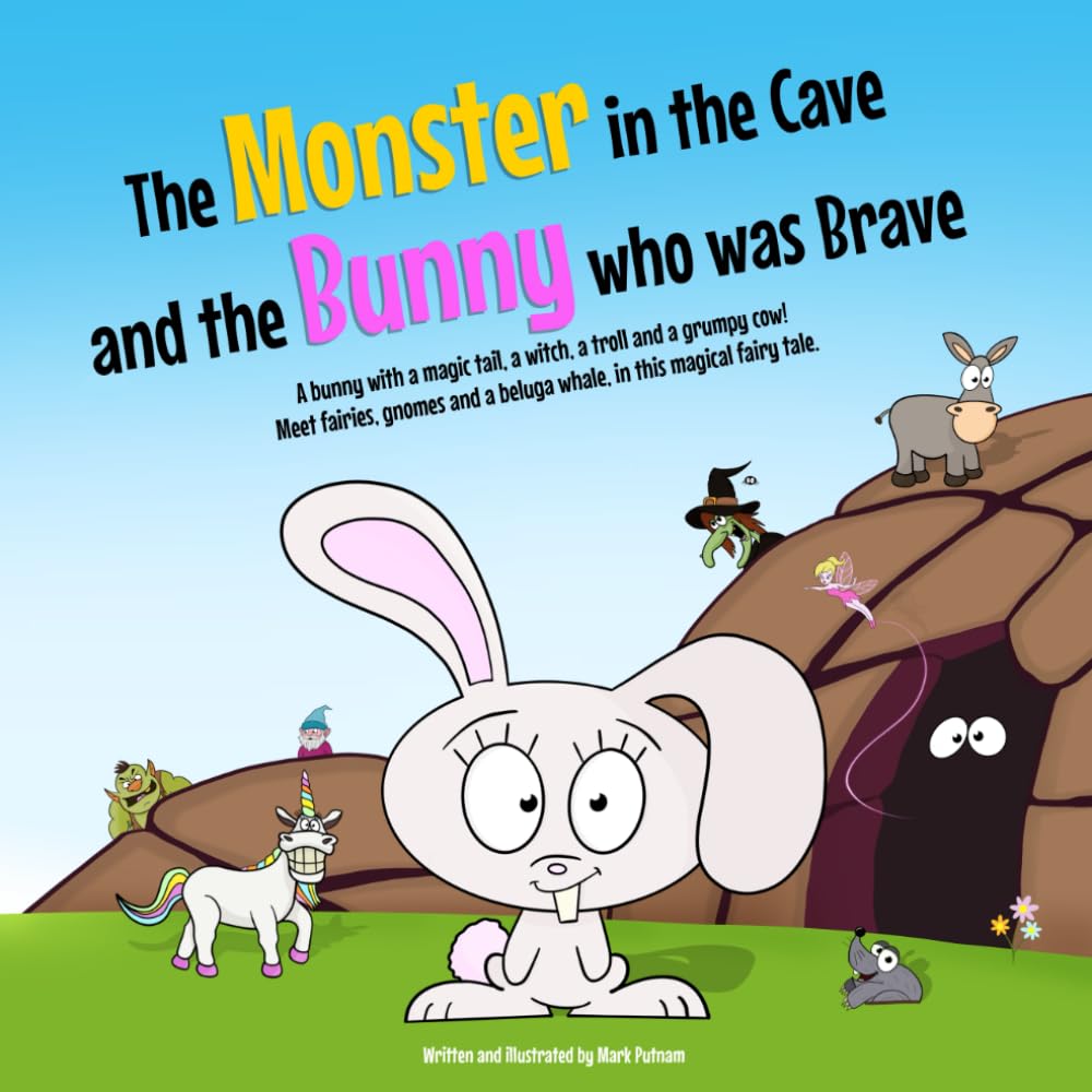 The Monster in the Cave and the Bunny who was Brave: A bunny with a magic tail, a witch, a troll and a grumpy cow! Meet fairies, gnomes and a beluga whale, in this magical fairytale.