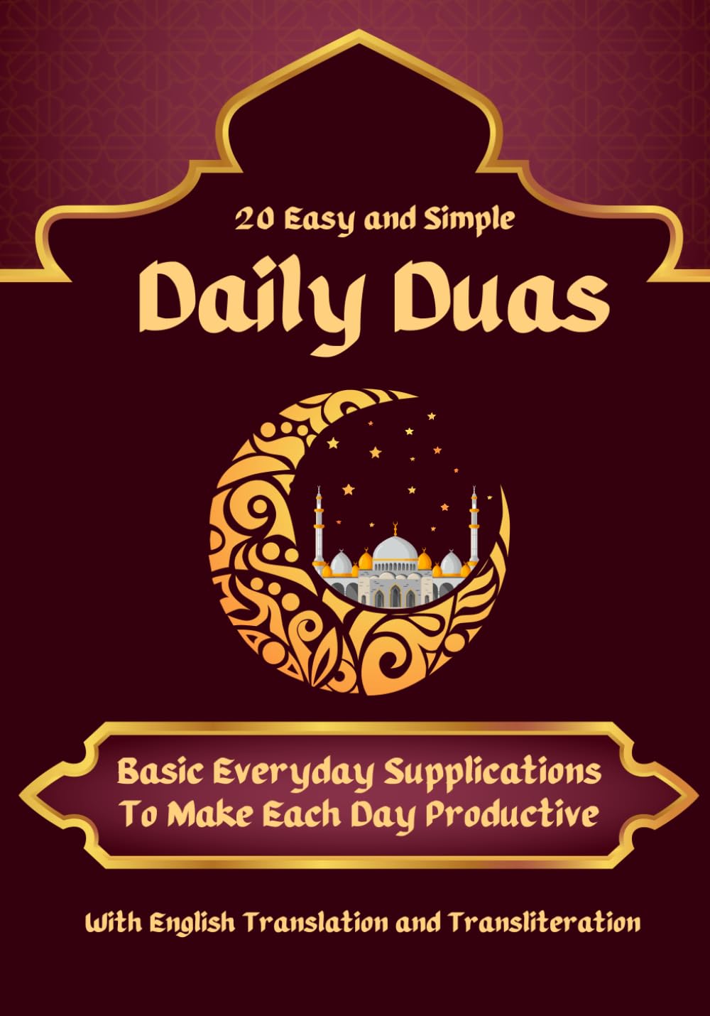 20 Easy and Simple Daily Duas: Basic Everyday Supplications To Make Each Day Productive. With English Translation and Transliteration