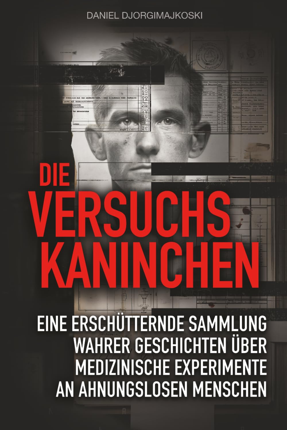 Die Versuchskaninchen: Eine erschütternde Sammlung wahrer Geschichten über medizinische Experimente an ahnungslosen Menschen (Verborgene Verbrechen)