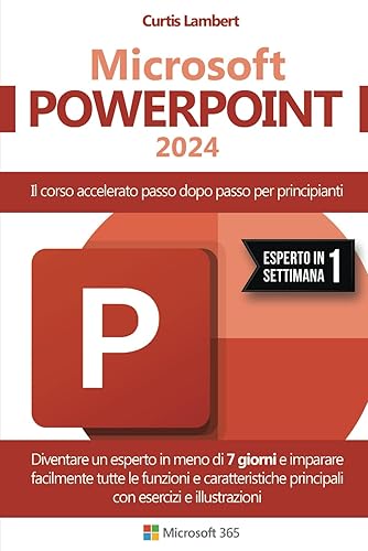 MICROSOFT POWERPOINT: Il corso accelerato passo dopo passo per principianti. Diventare un esperto in meno di 7 giorni e imparare facilmente tutte le ... principali con esercizi e illustrazioni