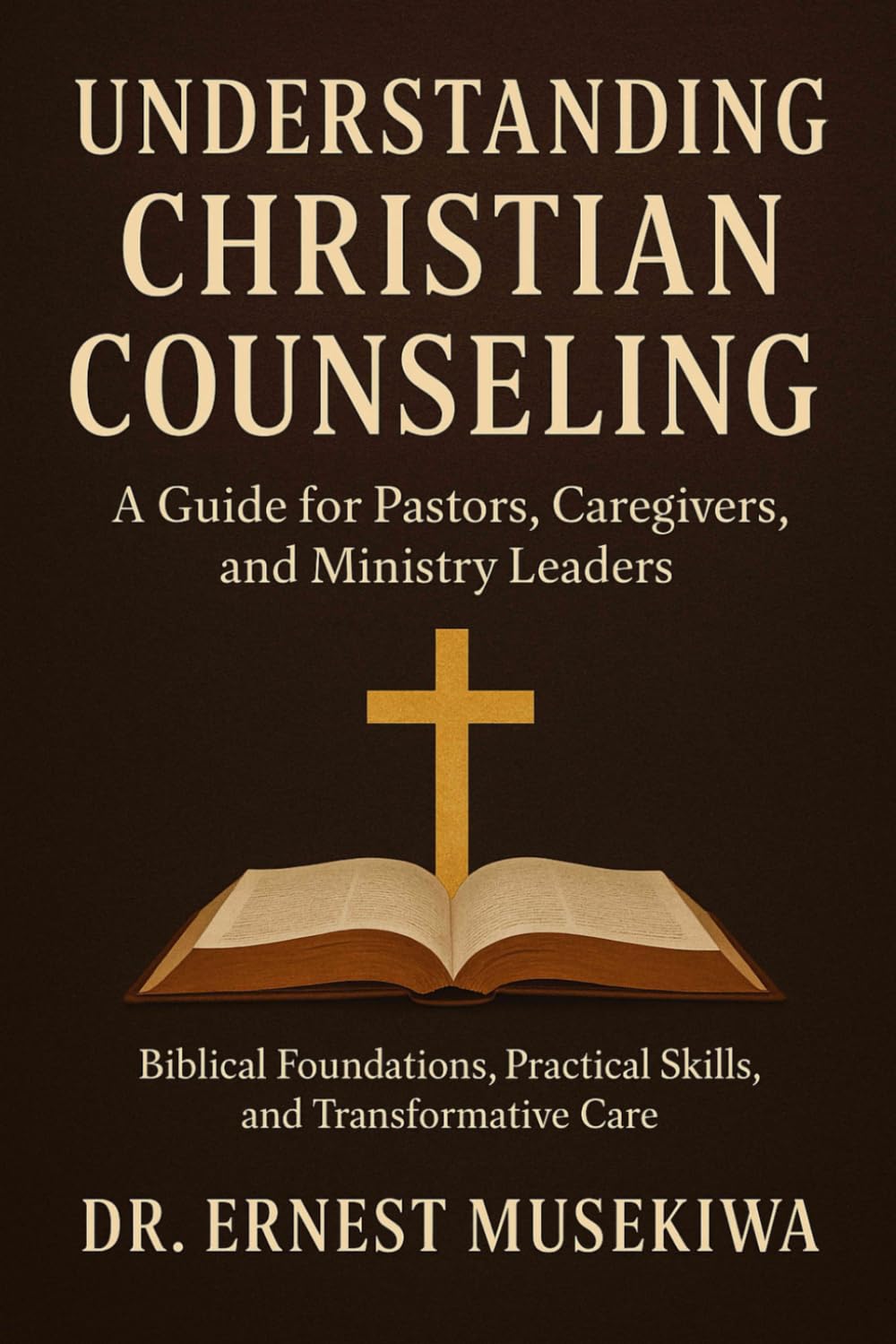 Understanding Christian Counseling: A Guide for Pastors, Caregivers, and Ministry Leaders: Biblical Foundations, Practical Skills, and Transformative Care