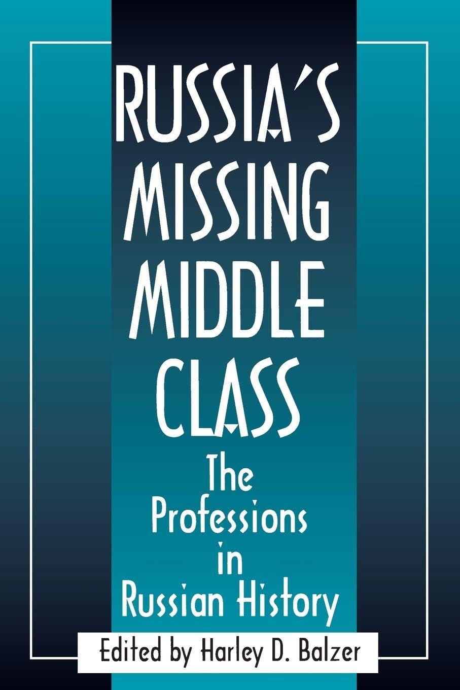 Russia's Missing Middle Class: The Professions in Russian History: The Professions in Russian History