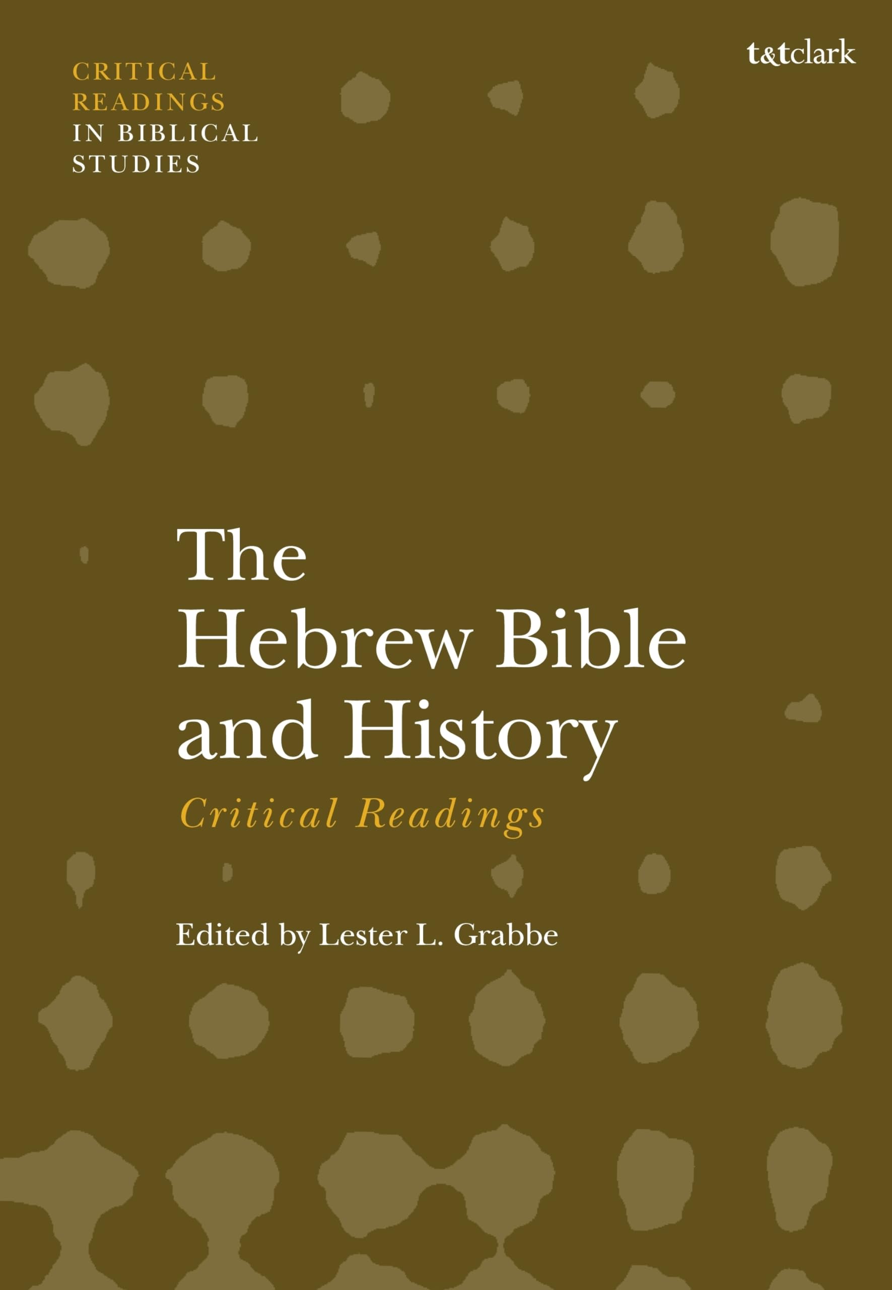 Hebrew Bible and History: Critical Readings, The (T&T Clark Critical Readings in Biblical Studies)